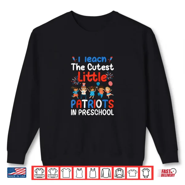 Sweatshirt I Teach The Cutest Little Patriots In Preschool USA Teachers Shirt