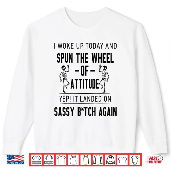 I Woke Up Today And Spun The Wheel Of Attitude Yep It Landed Shirt 2 Sweatshirt I Woke Up Today and Spun The Wheel of Attitude Yep It Landed Shirt