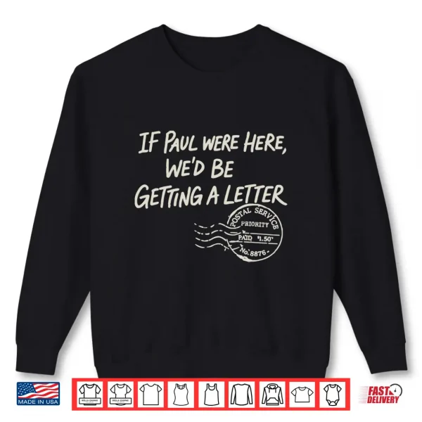 Sweatshirt If Paul were Here Wed Be Getting A Letter Postal Service Shirt
