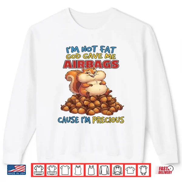 Sweatshirt Im Not Fat God Gave Me Airbags Cause Im Precious Shirt