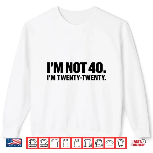 Sweatshirt Im not 40 Im Twenty Twenty Shirt