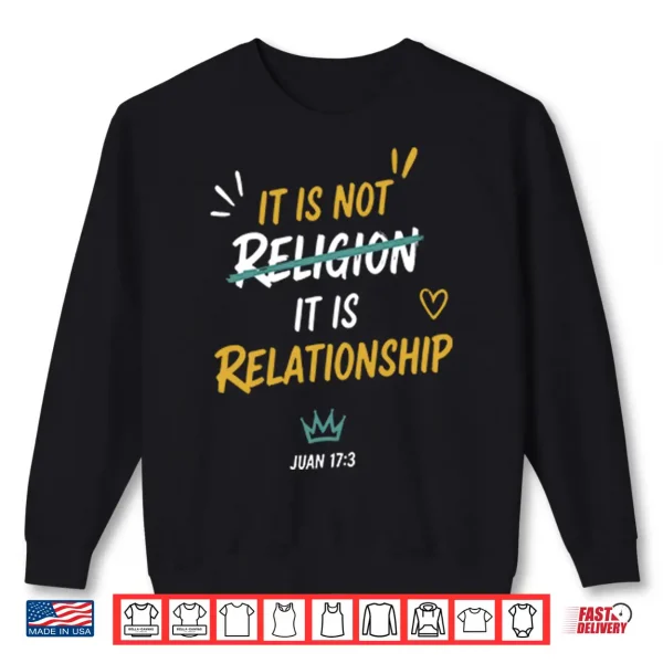Sweatshirt It Is Not Religion It Is Relationship 17 13 Shirt