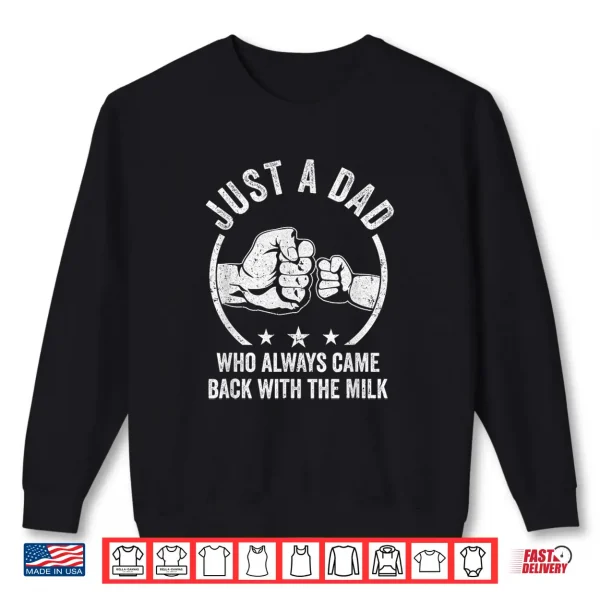 Sweatshirt Just A Dad Who Always Came Back With The Milk Shirt