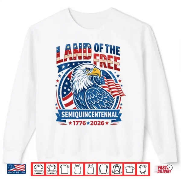 Sweatshirt Land Of The Free Semiquincentennial 1776 2026 Shirt