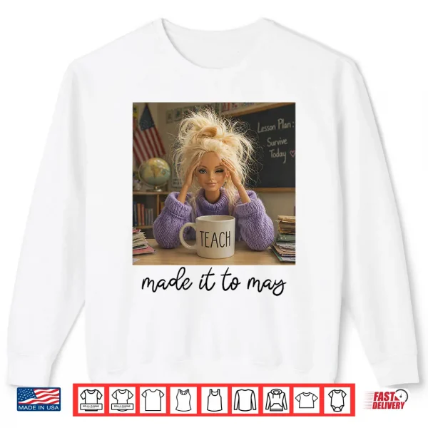 Sweatshirt Last Day of School Teacher Funny Meme Made It to May Shirt