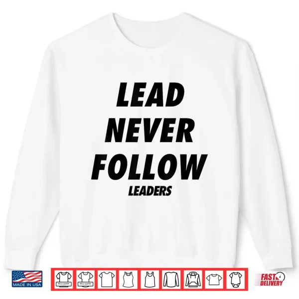 Lead Never Follow Leaders Shirt 2 Sweatshirt Lead Never Follow Leaders Shirt