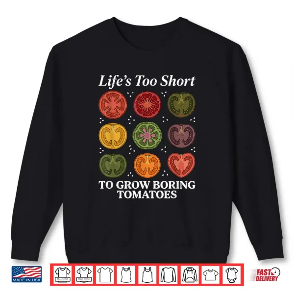 Life'S Too Short To Grow Boring Tomatoes Gardener Womens Men Shirt 2 Sweatshirt Lifes Too Short to Grow Boring Tomatoes Gardener Womens Men Shirt