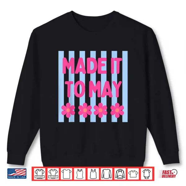 Sweatshirt Made It to May Floral Stripe Quote Art Shirt
