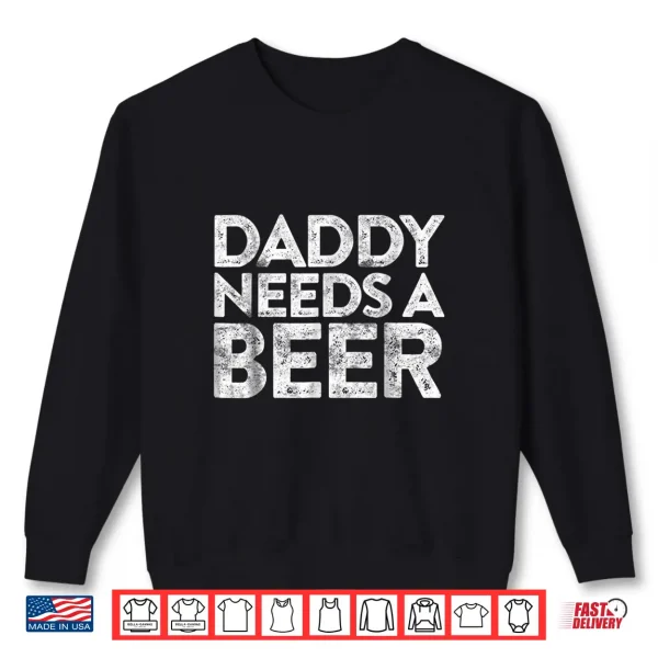 Mens Daddy Needs A Beer Shirt Father'S Day Gift Shirt 2 Sweatshirt Mens Daddy Needs A Beer Shirt Fathers Day Gift Shirt