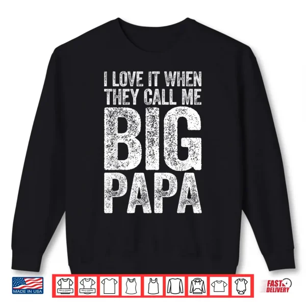 Mens I Love It When They Call Me Big Papa Shirt Father'S Day Shirt 2 Sweatshirt Mens I Love It When They Call Me Big Papa Shirt Fathers Day Shirt
