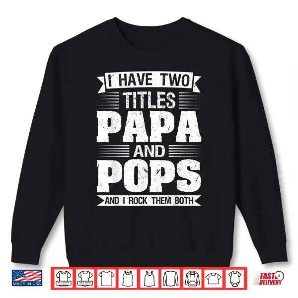 Mens I Have Two Titles Papa And Pops And I Rock Them Both Dad Shirt 2 Sweatshirt Mens I have two titles Papa and Pops and I rock them both Dad Shirt