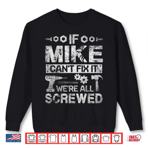 Mens If Mike Can'T Fix It We'Re All Screwed Funny Fathers Gift Shirt 2 Sweatshirt Mens If Mike Cant Fix it Were All Screwed Funny Fathers Gift Shirt