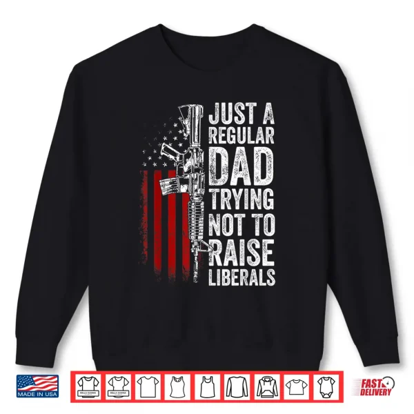 Mens Just A Regular Dad Trying Not To Raise Liberals Father'S Day Shirt 2 Sweatshirt Mens Just A Regular Dad Trying Not To Raise Liberals Fathers Day Shirt