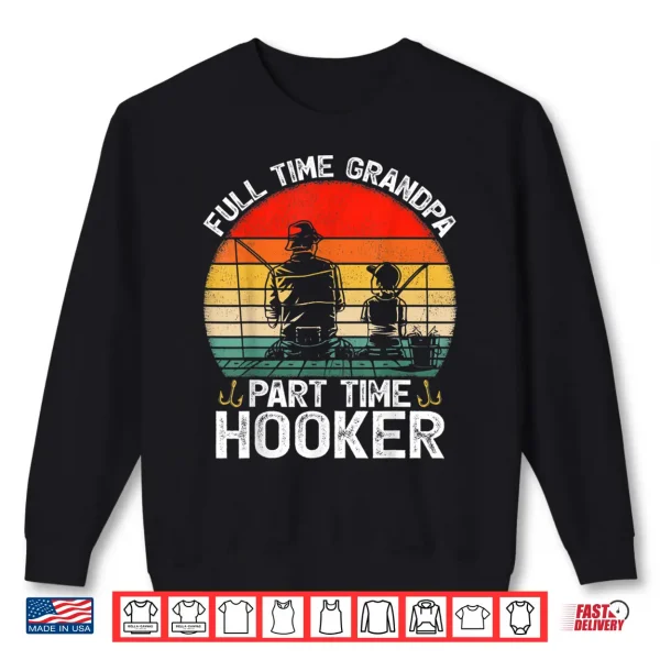 Mens Retro Full Time Grandpa Part Time Hooker Fathers Day Fishing Shirt 2 Sweatshirt Mens Retro Full Time Grandpa Part Time Hooker Fathers Day Fishing Shirt