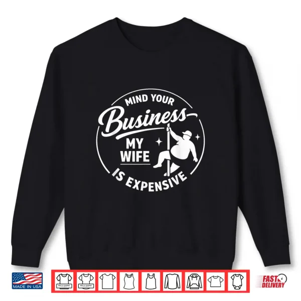 Sweatshirt Mind Your Business My Wife is Expensive Funny Fathers Day Shirt