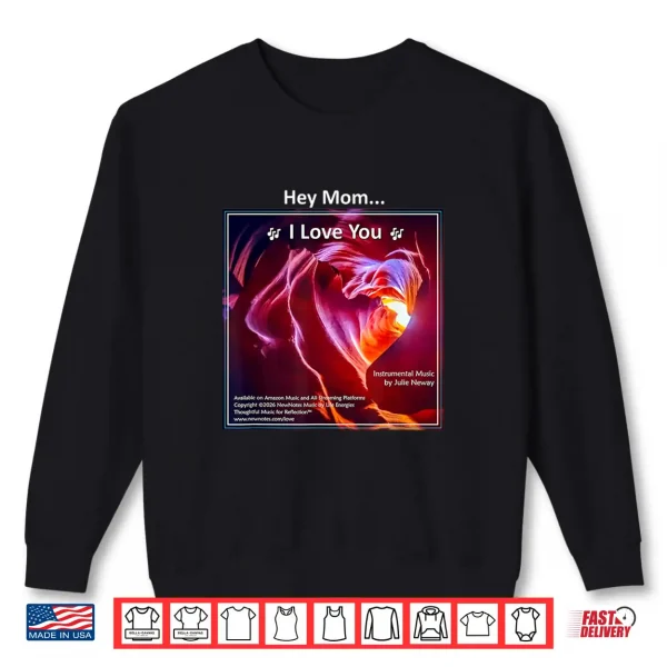Sweatshirt Mothers Day Hey Mom I Love You by Julie Neway Shirt