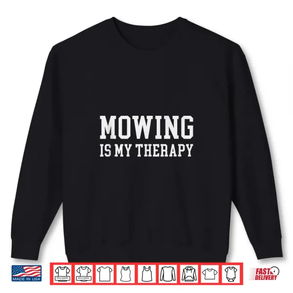 Sweatshirt Mowing is My Therapy Funny Gardener Shirt