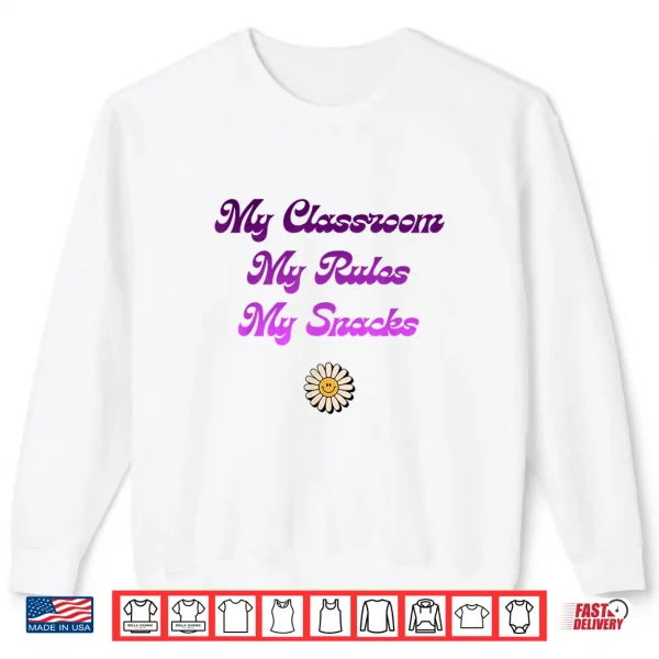 Sweatshirt My Classroom My Rules My Snacks Funny Teacher Shirt Shirt
