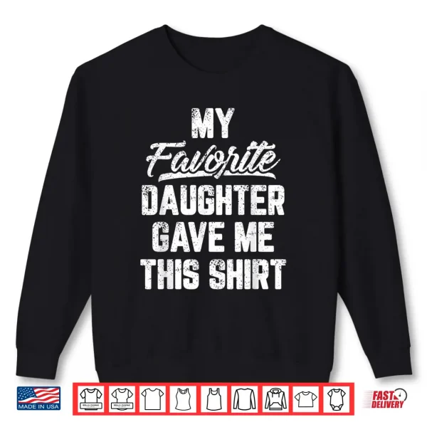 Sweatshirt My Favorite Daughter Gave Me This Shirt Funny Fathers Day Shirt