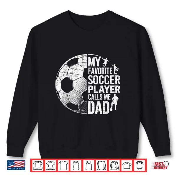 Sweatshirt My Favorite Soccer Player Calls Me Dad Fathers day Sports Shirt