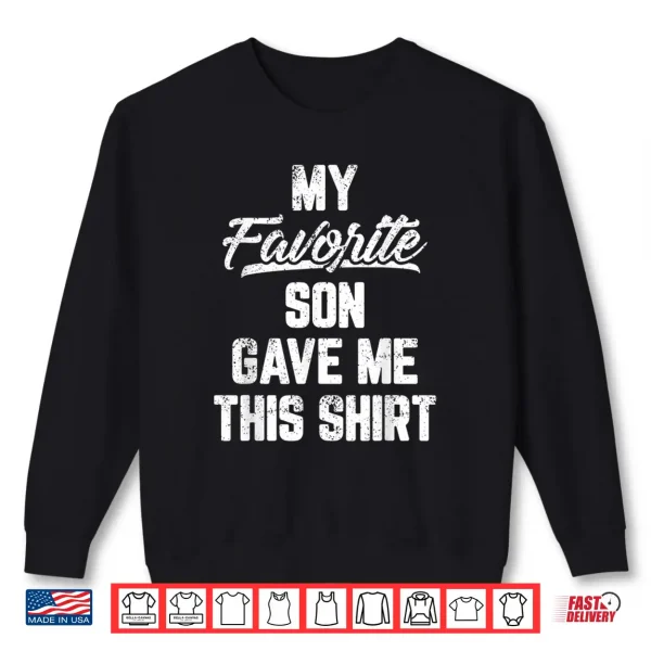 My Favorite Son Gave Me This Shirt Funny Father'S Day Shirt 2 Sweatshirt My Favorite Son Gave Me This Shirt Funny Fathers Day Shirt