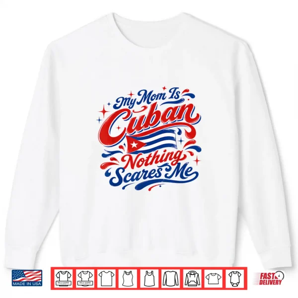 Sweatshirt My Mom is Cuban Nothing Scares Me Warning About Mother Shirt