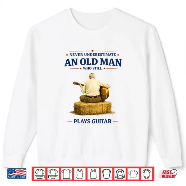 Never Underestimate An Old Man Who Plays Guitar Father'S Day Shirt 2 Sweatshirt Never Underestimate an Old Man Who Plays Guitar Fathers Day Shirt