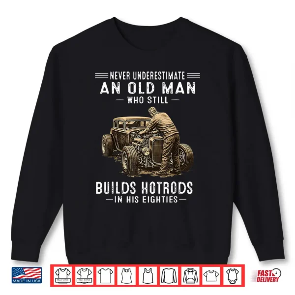 Sweatshirt Never Underestimate an Old Man Who Still Builds Hotrods Shirt