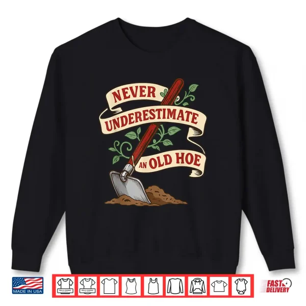 Never Underestimate And Old Hoe Gardener Gardening Vintage Shirt 2 Sweatshirt Never Underestimate and Old Hoe Gardener Gardening Vintage Shirt