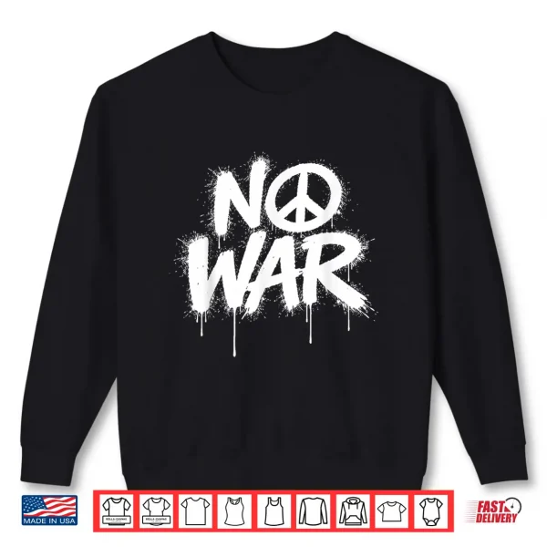 Sweatshirt No War Peace Protests World Freedom Independence Day Shirt