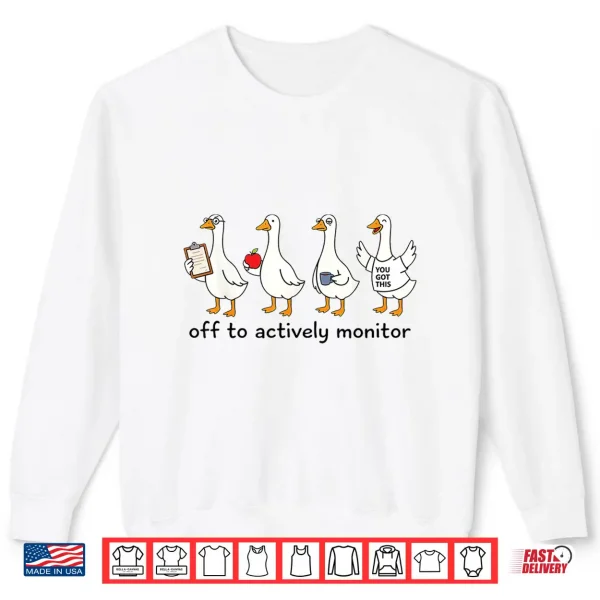 Sweatshirt Off to Actively Monitor Teacher Testing Day Goose Shirt