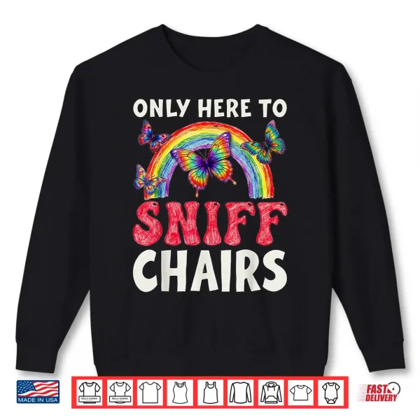 Sweatshirt Only Here to Sniff Chair Funny Inappropriate Embarrassing Shirt