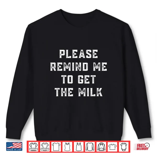 Sweatshirt Please Remind Me to Get The Milk Shirt