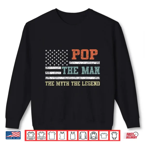 Pop The Man The Myth The Legend Us Flag Father'S Day Shirt 2 Sweatshirt Pop The Man The Myth The Legend Us Flag Fathers Day Shirt