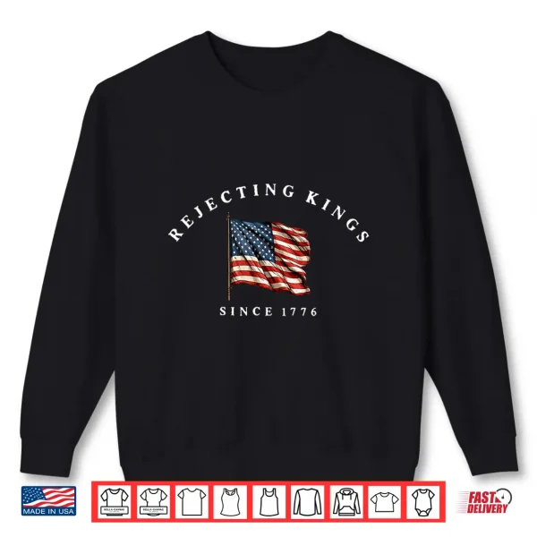 Rejecting Kings Since 1776 America Flag 4Th Of July Shirt 2 Sweatshirt Rejecting Kings Since 1776 America Flag 4th of July Shirt