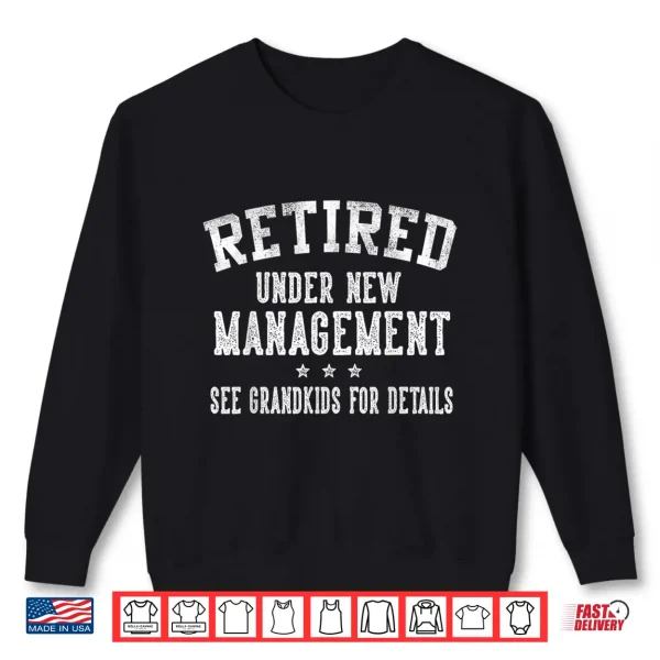 Retired Under New Management See Grandkids Grandpa Grandma Shirt 2 Sweatshirt Retired Under New Management See Grandkids Grandpa Grandma Shirt