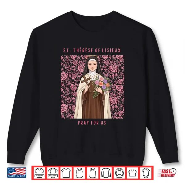 Saint Thérèse Of Lisieux Pray For Us Little Flower Of Jesus Shirt 2 Sweatshirt Saint Therese of Lisieux Pray for Us Little Flower of Jesus Shirt
