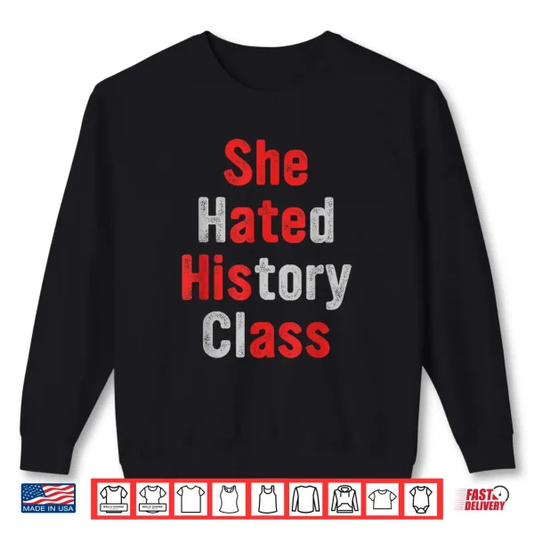 Sweatshirt She Hated History Class She Ate His A.ss Funny Design Shirt