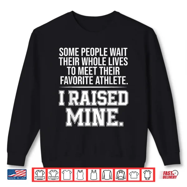 Sweatshirt Some People Wait Their Whole Lives to Meet Their Fav Athlete Shirt
