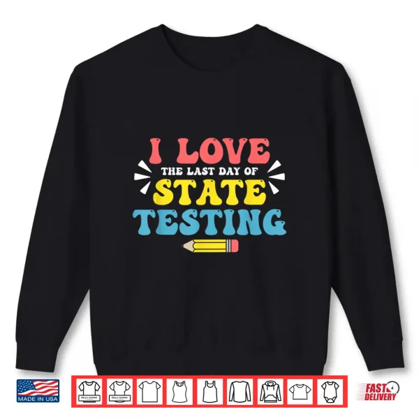 Sweatshirt Test Day I Love the Last Day of State Testing Staar Teacher Shirt