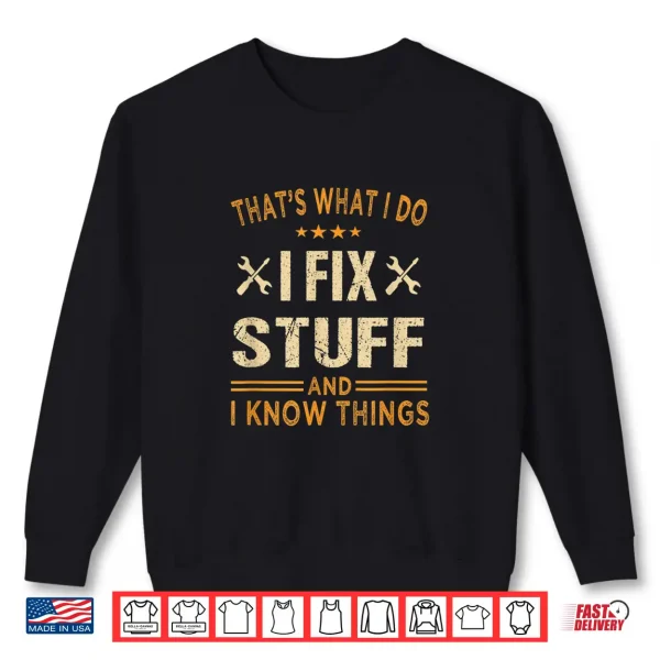 That'S What I Do I Fix Stuff And I Know Things Father'S Day Shirt 2 Sweatshirt Thats What i do i fix stuff and i know things fathers day Shirt