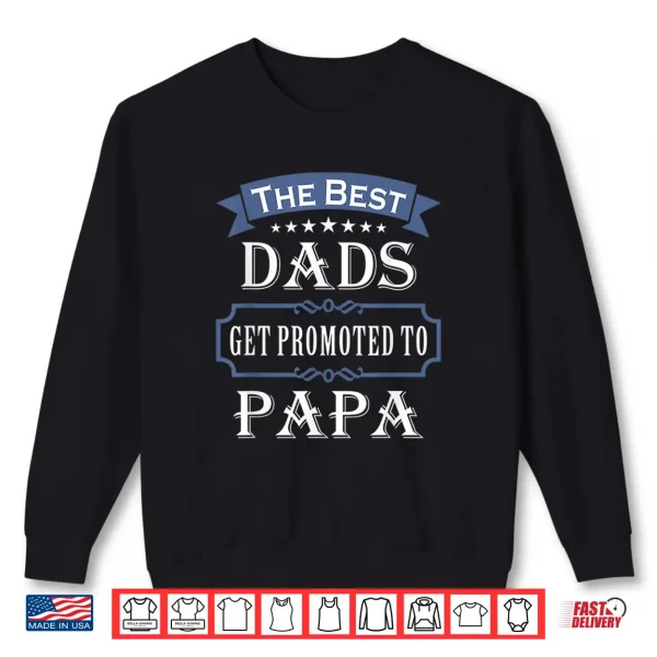 Sweatshirt The Best Dads Get Promoted To Papa Shirt Fathers Day Gift