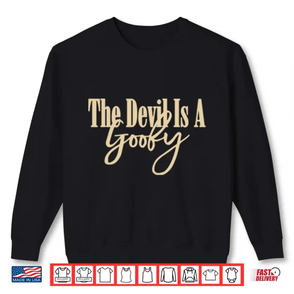 The Devil Is A Goofy Shirt 2 Sweatshirt The Devil Is A Goofy Shirt