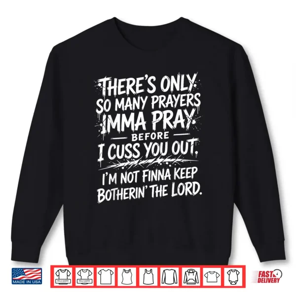 Sweatshirt Theres Only So Many Prayers Imma Pray Before Funny Saying Shirt