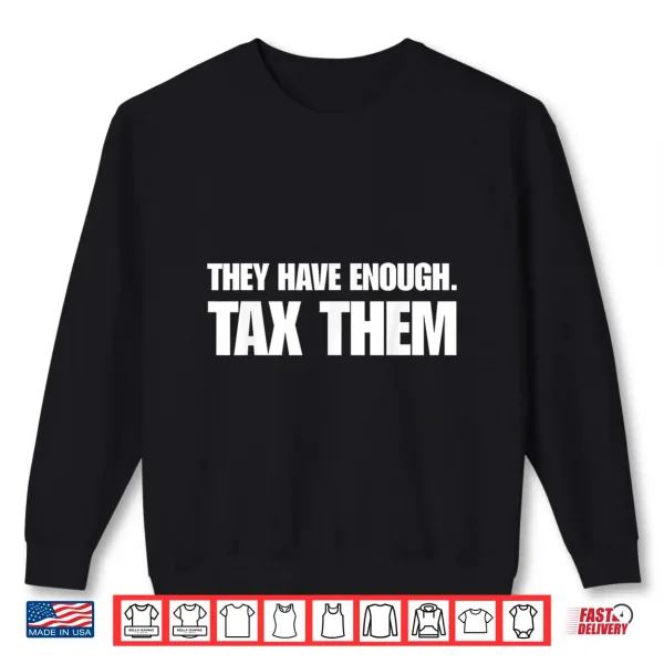 Sweatshirt They Have Enough Tax Them Sarcastic Humor Quote Shirt