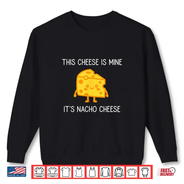 Sweatshirt This Cheese is Mine Its Nacho Cheese Funny Jokes Shirt
