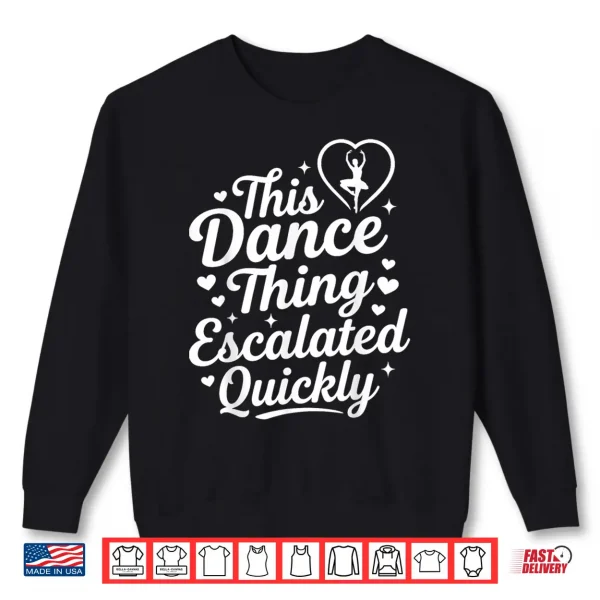 Sweatshirt This Dance Thing Escalated Quickly Funny Dance Lovers Shirt