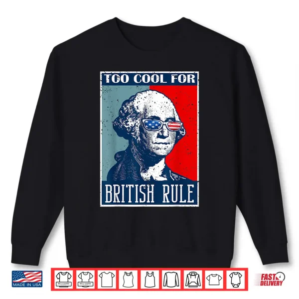 Too Cool For British Rule Independence Day 4Th Of July Shirt 2 Sweatshirt Too Cool For British Rule Independence Day 4th of July Shirt