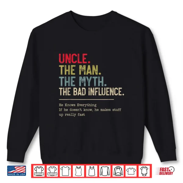 Sweatshirt Uncle The Man The Myth The Bad Influence He Knows Everything Shirt