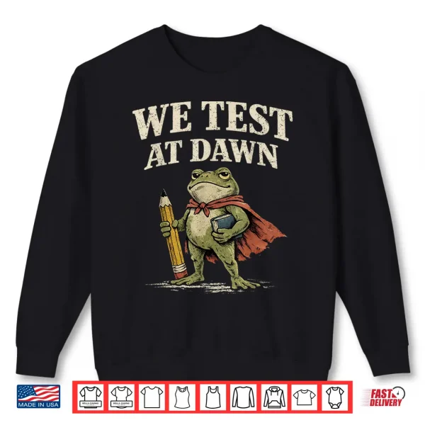 Sweatshirt We Test At Dawn Coordinator Final Exam Funny Teacher Frog Shirt